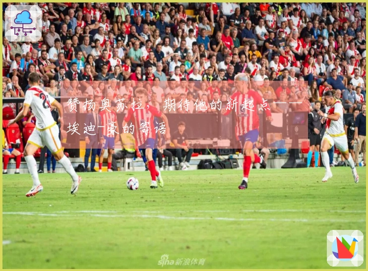 赞扬奥苏拉，期待他的新起点——埃迪-豪的寄语