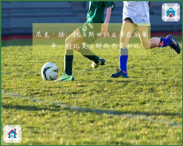 尼克·杨：托马斯回归后要在底角待命，科比复出时我也是如此