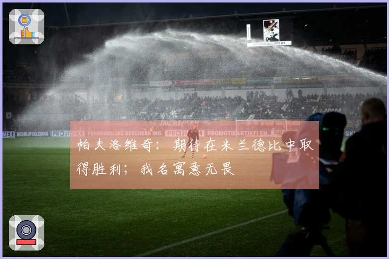 帕夫洛维奇：期待在米兰德比中取得胜利；我名寓意无畏