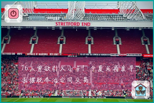 76人曾欲引入小卡！今夏或再度寻求摆脱乔治合同交易